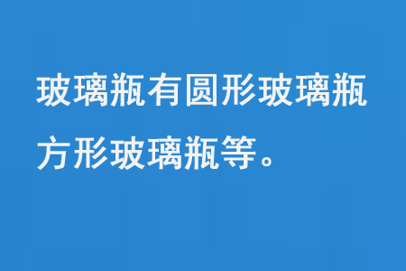 玻璃瓶有圓形玻璃瓶、方形玻璃瓶等